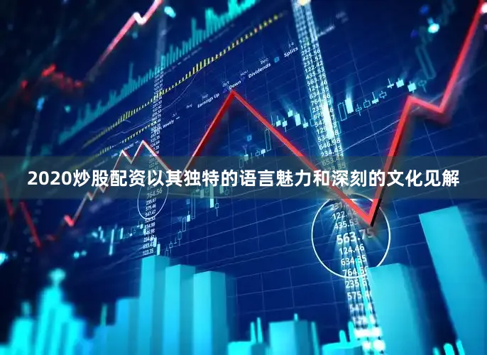 2020炒股配资以其独特的语言魅力和深刻的文化见解