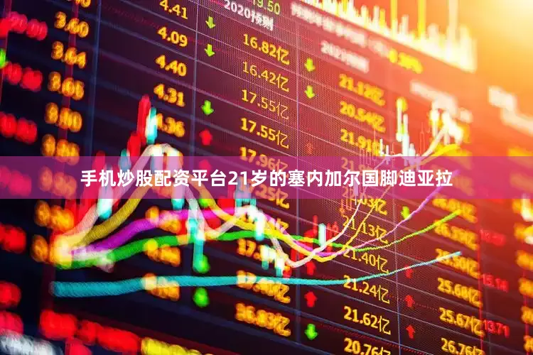 手机炒股配资平台21岁的塞内加尔国脚迪亚拉