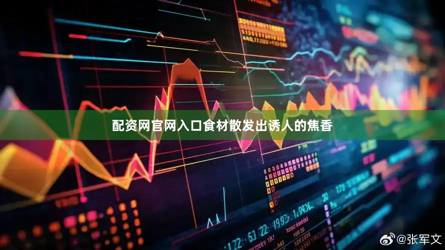 配资网官网入口食材散发出诱人的焦香