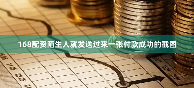 168配资陌生人就发送过来一张付款成功的截图
