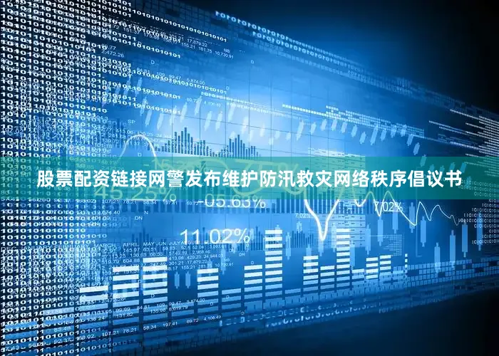 股票配资链接网警发布维护防汛救灾网络秩序倡议书