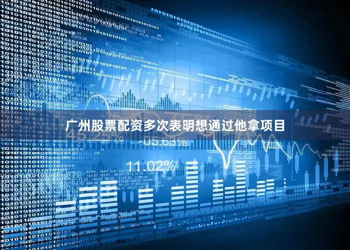 广州股票配资多次表明想通过他拿项目