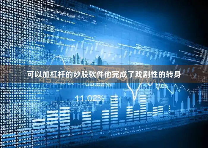 可以加杠杆的炒股软件他完成了戏剧性的转身