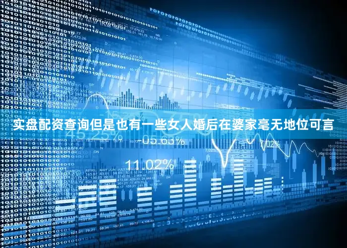 实盘配资查询但是也有一些女人婚后在婆家毫无地位可言
