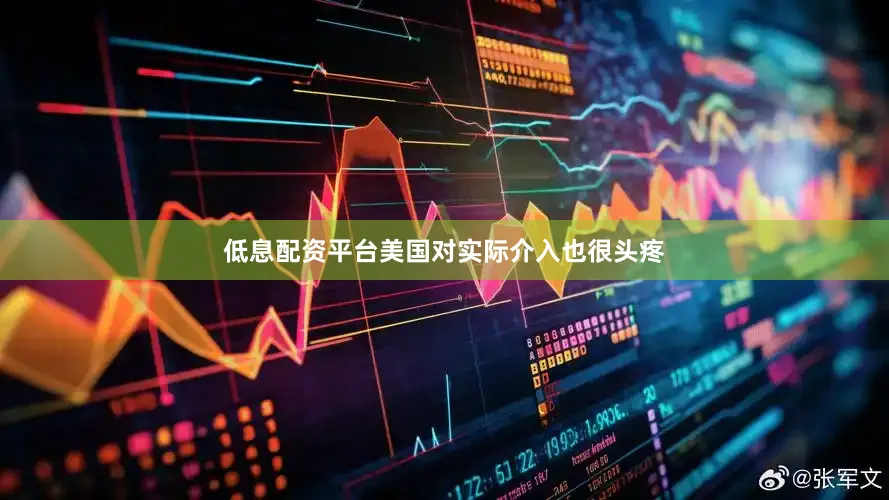 低息配资平台美国对实际介入也很头疼